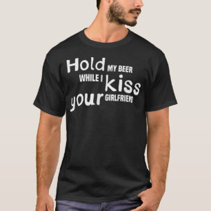 Houd mijn bier vast terwijl ik je Vriendin kus. T-shirt