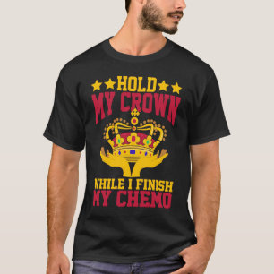Houd mijn kroon vast terwijl ik mijn chemo afmaak t-shirt