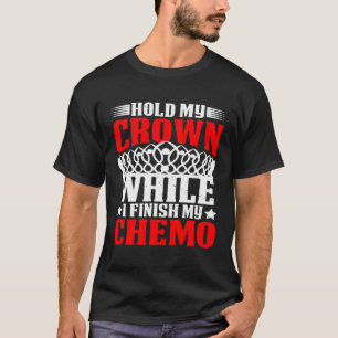 Houd mijn kroon vast terwijl ik mijn chemo afrond t-shirt