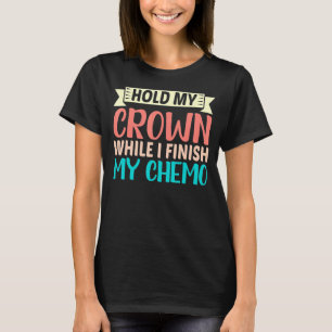 Houd mijn kroon vast terwijl ik mijn chemo afrond t-shirt