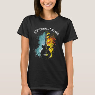Houd op met naar mijn basgitaar te staren Muzikant T-shirt