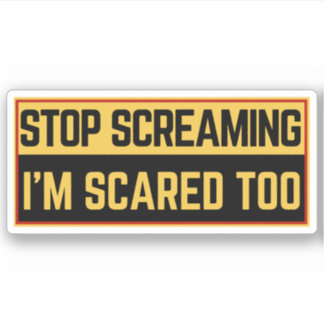 Houd op met schreeuwen, ik ben ook bang  sticker