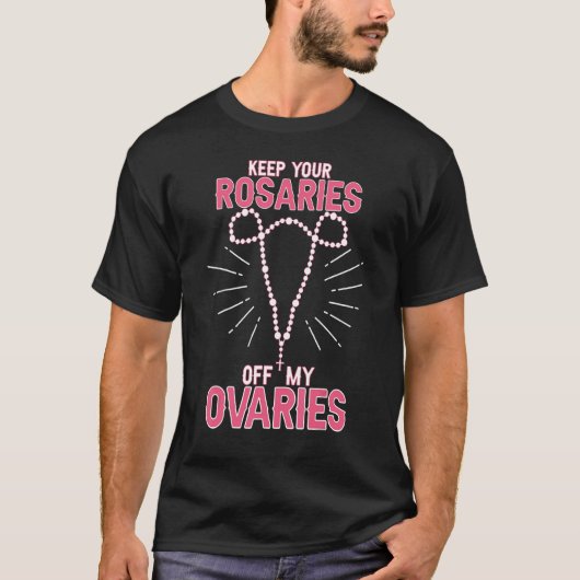 Houd uw Rosaries uit mijn eierstokken Pro - keuze T-shirt (Voorkant)