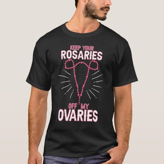Houd uw Rosaries uit mijn eierstokken Pro - keuze  T-shirt (Voorkant)