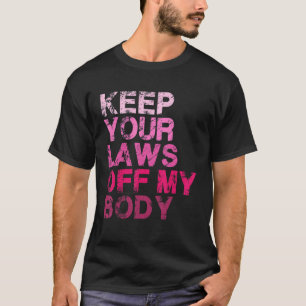 Houd uw wetten uit mijn lichaam Pro Keuze Vrouweng T-shirt