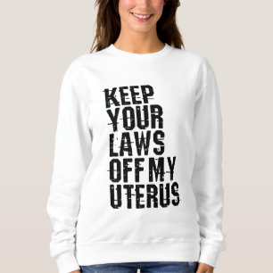 Houd uw wetten van mijn baarmoeder Pro-Choice Wome Trui