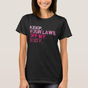 Houd uw wetten van mijn lichaam Pro - Keuze Vrouwe T-shirt
