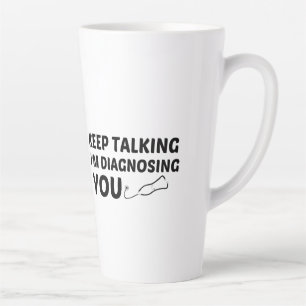 HOUDT U AAN TE PAKKEN DAT IK U DIAGNOSEER. LATTE MOK