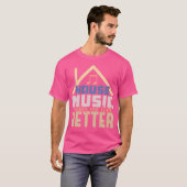 House Music Makes Me Feel Better beroemd gemaakt d T-shirt (Voorkant volledig)