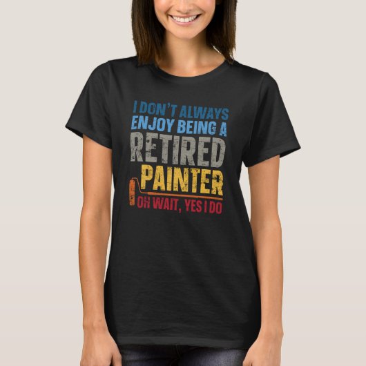 House Painter Decorator I Don't Always Enjoy Being T-shirt (Voorkant)