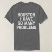 Houston I Have So Many Problems Funny Outer Space  T-shirt (Design voorkant)
