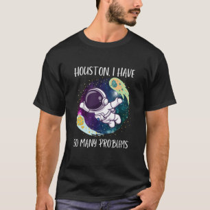 Houston ik heb zoveel problemen/grappige astronaut t-shirt
