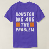 Houston We Are The Problem  Funny Sarcastic  T-shirt (Design voorkant)