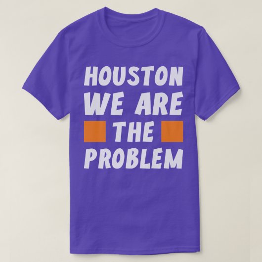 Houston We Are The Problem  Funny Sarcastic  T-shirt (Design voorkant)