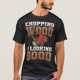 Hout hakken & er goed uitzien Citaat voor een kett T-shirt