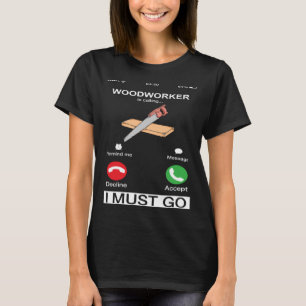 Houtbewerker belt en ik moet naar Houtbewerking T-shirt