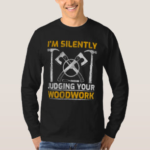 Houtbewerking Ik oordeel stil over je houtwerk T-shirt