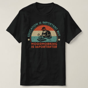 Houtbewerking Is Belangrijk T-shirt