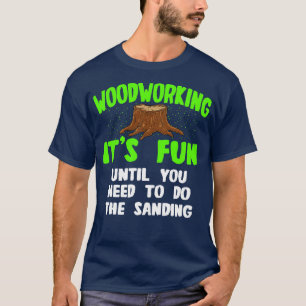 Houtbewerking is leuk totdat je de sandi moet doen t-shirt