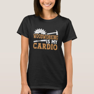 Houtbewerking is mijn cardio voor timmerlieden of t-shirt
