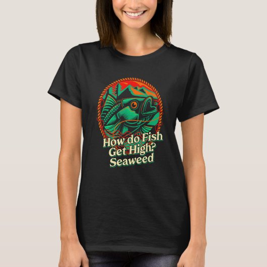 How do Fish Get High Seaweed Fishing Dad Jokes Fis T-shirt (Voorkant)