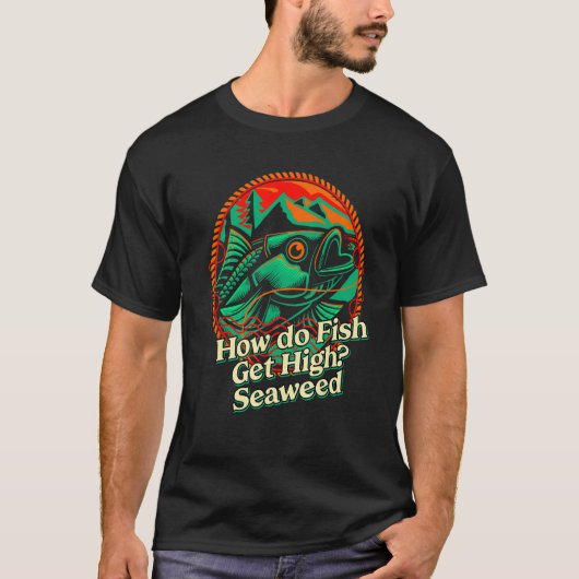 How do Fish Get High Seaweed Fishing Dad Jokes Fis T-shirt (Voorkant)