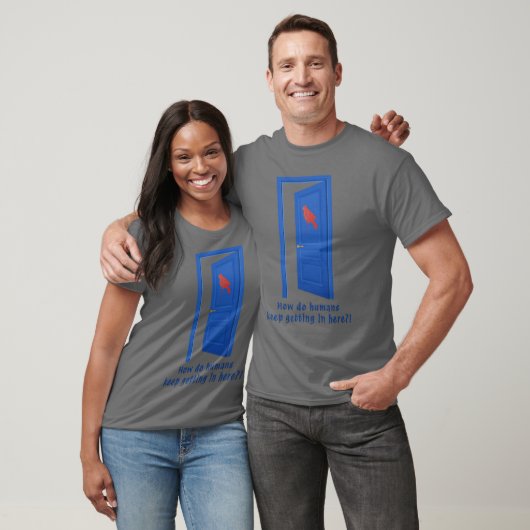 How Do Humans Keep Getting In Here?! T-shirt (Unisex)