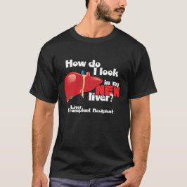 How Do I Look a Liver Transplant Recipient T-shirt