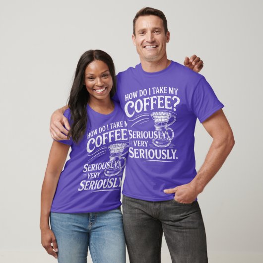 How Do Iake My Coffee Very Seriously Funny Coffee  T-shirt (Unisex)