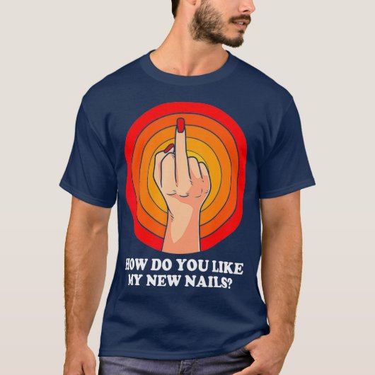 How Do You Like My New Nails Middle Finger Funny T-shirt (Voorkant)