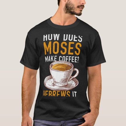How Does Moses Makes Coffee Hebrews It Christian H T-shirt (Voorkant)