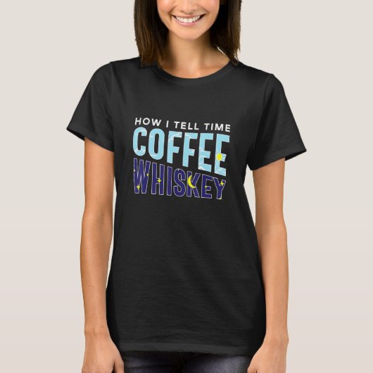 How I Tell Time Coffee Whiskey  Booze Caffeine Add T-shirt (Voorkant)