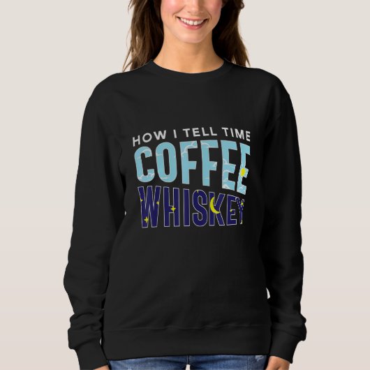 How I Tell Time Coffee Whiskey  Booze Caffeine Add Trui (Voorkant)