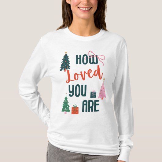How Loved You Are T-Shirt (Voorkant)