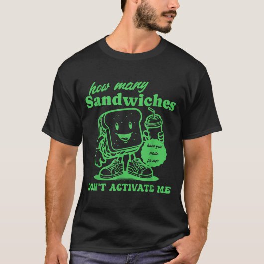 How Many Sandwiches Have You Made-for Me_ Funny Qu T-shirt (Voorkant)