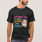 How Many Times I've Asked My Students To Pay Atten T-shirt (Voorkant)