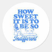 How Sweet It Is To Be So Indifferent  Ronde Sticker (Voorkant)