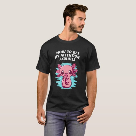 How to Get My Attention Axolotls Salamander Axolot T-shirt (Voorkant volledig)