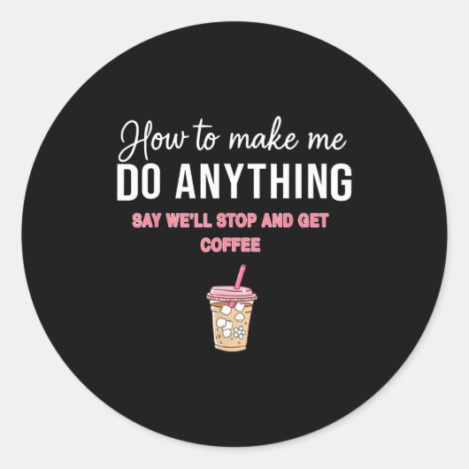 How To Make Me Do Anything Say We'll Stop And Get  Ronde Sticker (Voorkant)