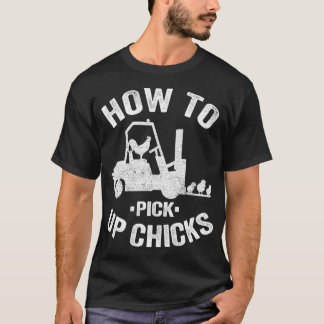 How To Pick Up Chicks Funny Forklift Truck Operato T-shirt