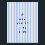 How You So Cute Tho? Poster<br><div class="desc">How you so cute tho Poster</div>