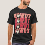 Howdy Howdy Howdy Santa Merry Christmas Cowboy  T-shirt<br><div class="desc">Howdy Howdy Howdy Santa Merry Christmas Cowboy</div>