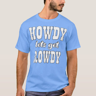 Howdy Laten we Rowdy Cowgirl Bachelorette Bride P T-shirt