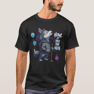 Howl at Your Own Moon - Cool Wolf Rapper Singing  T-shirt