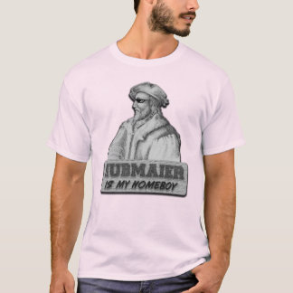 Hubmaier is my Homeboy T-shirt