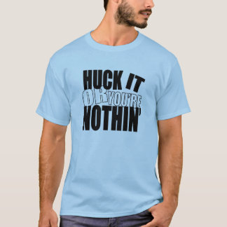 HuckItOrYou'reNothin' T-shirt