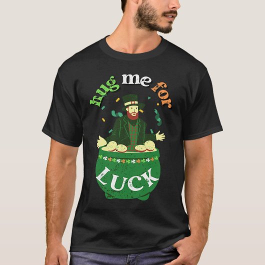 Hug Me For Luck  St Saint Patrick's Day Irish T-shirt (Voorkant)