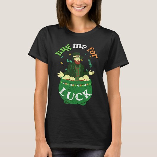 Hug Me For Luck  St Saint Patrick's Day Irish T-shirt (Voorkant)