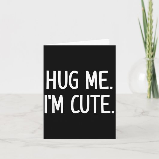 Hug Me. I'm Cute. Funny, Jokes, Sarcastic Kaart (Voorkant)