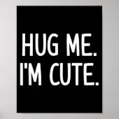 Hug Me. I'm Cute. Funny, Jokes, Sarcastic  Poster (Voorkant)